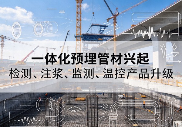 惠济一体化管材产品兴起，声测注浆一体管、多功能预埋管应用增多